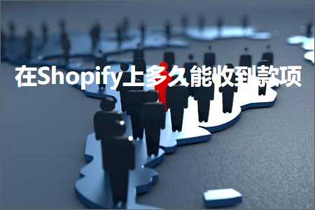 跨境电商知识:在Shopify上多久能收到款项+